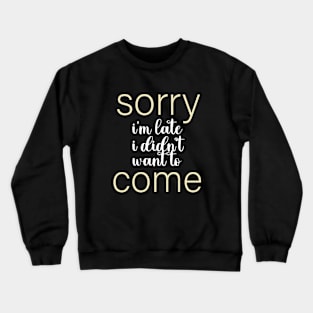 sorry i'm late i didn't want to come Crewneck Sweatshirt